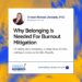 Why Belonging Is Needed For Burnout Mitigation