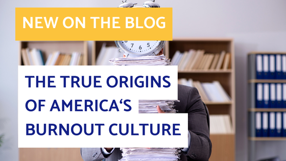 New on the Blog:

The True Origins of America's Burnout Culture